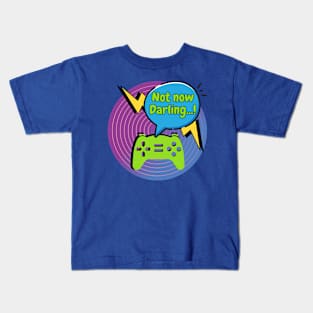 "Not Now Darling..." Gamer Kids T-Shirt